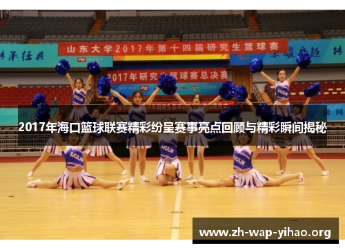 2017年海口篮球联赛精彩纷呈赛事亮点回顾与精彩瞬间揭秘