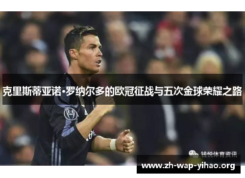 克里斯蒂亚诺·罗纳尔多的欧冠征战与五次金球荣耀之路