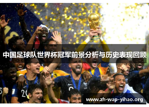中国足球队世界杯冠军前景分析与历史表现回顾