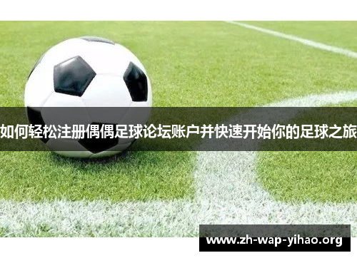如何轻松注册偶偶足球论坛账户并快速开始你的足球之旅