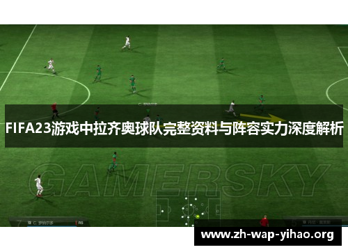 FIFA23游戏中拉齐奥球队完整资料与阵容实力深度解析