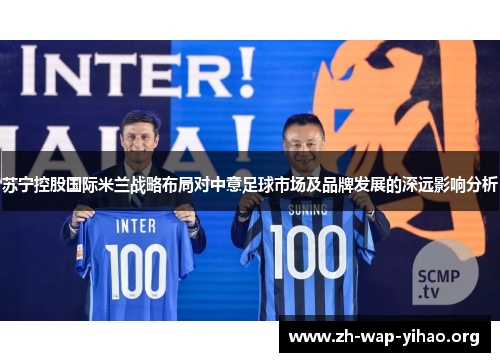 苏宁控股国际米兰战略布局对中意足球市场及品牌发展的深远影响分析