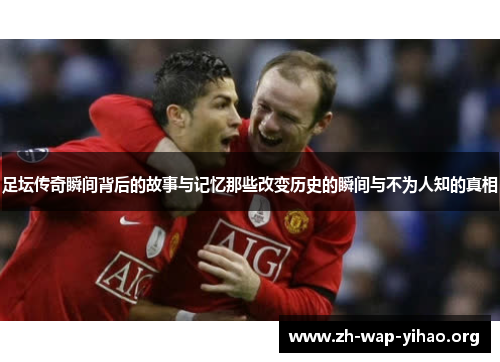 足坛传奇瞬间背后的故事与记忆那些改变历史的瞬间与不为人知的真相