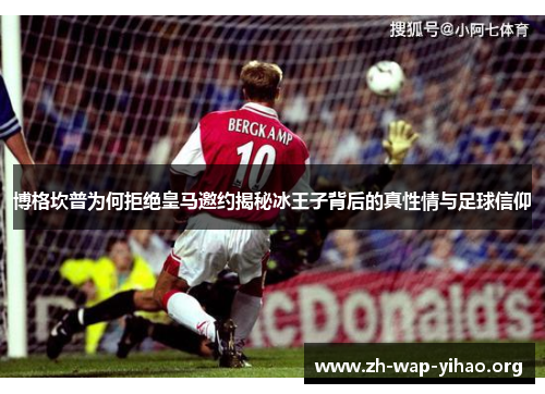 博格坎普为何拒绝皇马邀约揭秘冰王子背后的真性情与足球信仰 博格坎普为何拒绝皇马邀约揭秘冰王子背后的真性情与足球信仰