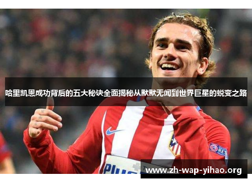 哈里凯恩成功背后的五大秘诀全面揭秘从默默无闻到世界巨星的蜕变之路 哈里凯恩成功背后的五大秘诀全面揭秘从默默无闻到世界巨星的蜕变之路