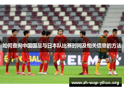 如何查询中国国足与日本队比赛时间及相关信息的方法 如何查询中国国足与日本队比赛时间及相关信息的方法