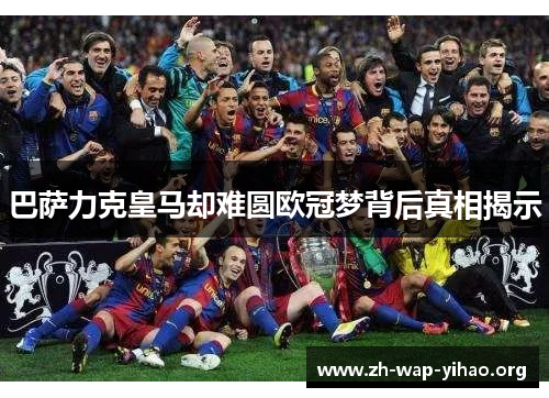 巴萨力克皇马却难圆欧冠梦背后真相揭示