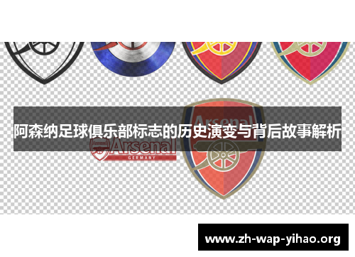 阿森纳足球俱乐部标志的历史演变与背后故事解析