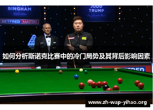 如何分析斯诺克比赛中的冷门局势及其背后影响因素