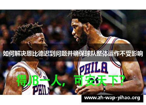 如何解决恩比德迟到问题并确保球队整体运作不受影响