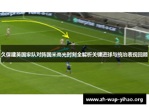 久保建英国家队对阵国米高光时刻全解析关键进球与统治表现回顾